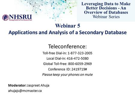 Leveraging Data to Make Better Decisions - An Overview of Databases Webinar Series Teleconference: Toll-free Dial-in: 1-877-323-2005 Local Dial-in: 416-472-5080.