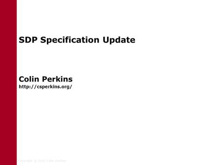 Copyright © 2003 Colin Perkins SDP Specification Update Colin Perkins