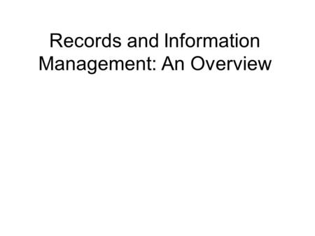 Records and Information Management: An Overview. What are Records? Records - Any recorded information regardless of physical form/characteristics or storage.