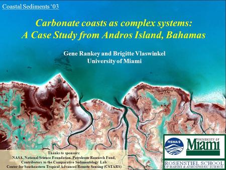 Carbonate coasts as complex systems: A Case Study from Andros Island, Bahamas Gene Rankey and Brigitte Vlaswinkel University of Miami Thanks to sponsors: