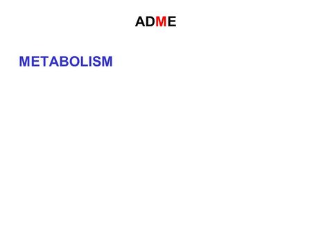ADME METABOLISM. ADME METABOLISM Strictly – the biological breakdown (catabolism) or synthesis (anabolism) of compounds.