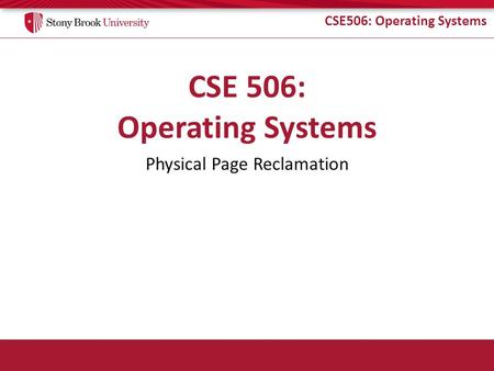 CSE506: Operating Systems Physical Page Reclamation.