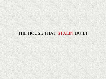 THE HOUSE THAT STALIN BUILT. The power structure of the Russian State The “Tsar” The Boyars (chiefs of bureaucracy) The intelligentsia (middle class,