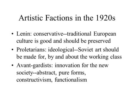 Artistic Factions in the 1920s Lenin: conservative--traditional European culture is good and should be preserved Proletarians: ideological--Soviet art.