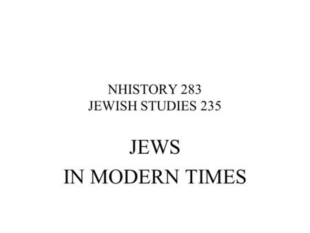 NHISTORY 283 JEWISH STUDIES 235 JEWS IN MODERN TIMES.
