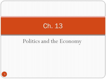 Politics and the Economy 11 Ch. 13. Politics and the Economy The Transformation of Economic Systems Economy (Market): The mechanism by which values.