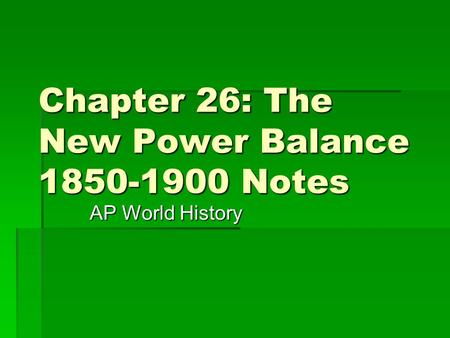 Chapter 26: The New Power Balance 1850-1900 Notes AP World History.