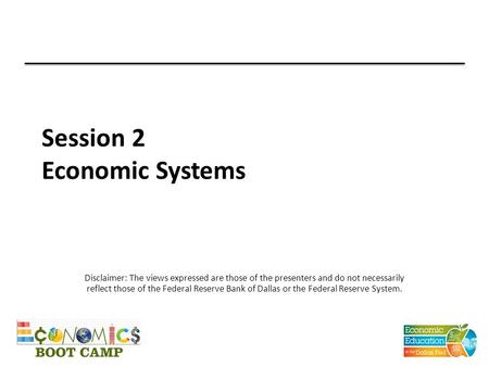 Session 2 Economic Systems Disclaimer: The views expressed are those of the presenters and do not necessarily reflect those of the Federal Reserve Bank.
