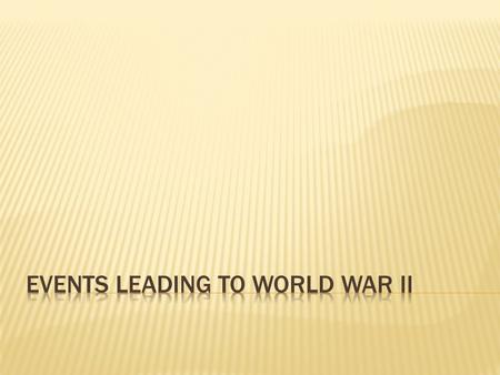 EVENTS LEADING TO WORLD WAR II