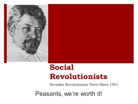 Social Revolutionists Peasants, we’re worth it! Socialist Revolutionary Party Since 1901.