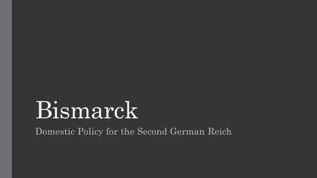 Bismarck Domestic Policy for the Second German Reich.