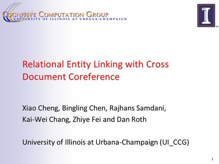 Relational Entity Linking with Cross Document Coreference Xiao Cheng, Bingling Chen, Rajhans Samdani, Kai-Wei Chang, Zhiye Fei and Dan Roth University.