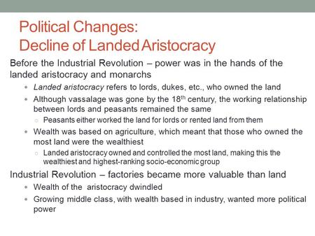 Political Changes: Decline of Landed Aristocracy Before the Industrial Revolution – power was in the hands of the landed aristocracy and monarchs Landed.
