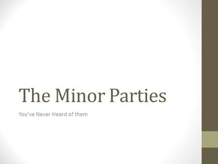 The Minor Parties You’ve Never Heard of them. Minor Parties in the US Hard to classify Some are single issue Some are regional Some are only in one state.