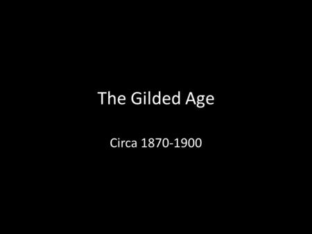 The Gilded Age Circa 1870-1900.