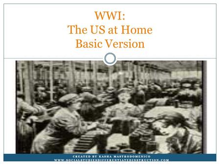 WWI: The US at Home Basic Version CREATED BY KASHA MASTRODOMENICO WWW.SOCIALSTUDIESDIFFERENTIATEDINSTRUCTION.COM.