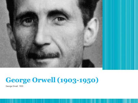 George Orwell (1903-1950) George Orwell, 1933.. Rejection of his English background  he accepted new ideas and impressions. Conflict between middle-class.