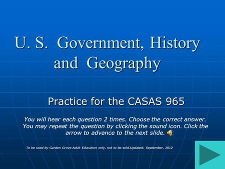 U. S. Government, History and Geography Practice for the CASAS 965 To be used by Garden Grove Adult Education only, not to be sold.Updated: September,