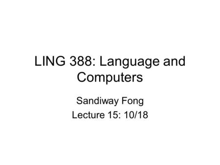LING 388: Language and Computers Sandiway Fong Lecture 15: 10/18.