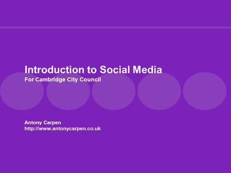 Introduction to Social Media For Cambridge City Council Antony Carpen
