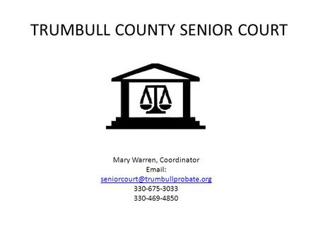 TRUMBULL COUNTY SENIOR COURT Mary Warren, Coordinator    330-675-3033 330-469-4850.
