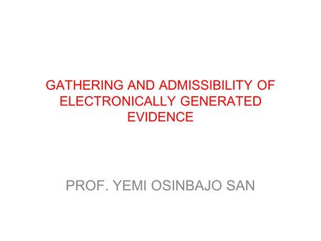 GATHERING AND ADMISSIBILITY OF ELECTRONICALLY GENERATED EVIDENCE