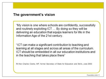 Presentation slide 1.1 The government’s vision “My vision is one where schools are confidently, successfully and routinely exploiting ICT … By doing so.