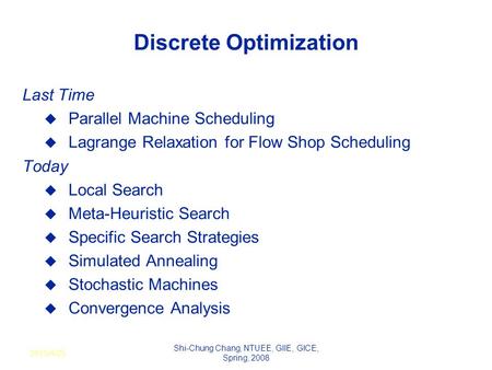 Discrete Optimization Last Time  Parallel Machine Scheduling  Lagrange Relaxation for Flow Shop Scheduling Today  Local Search  Meta-Heuristic Search.