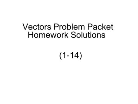 Vectors Problem Packet Homework Solutions (1-14).