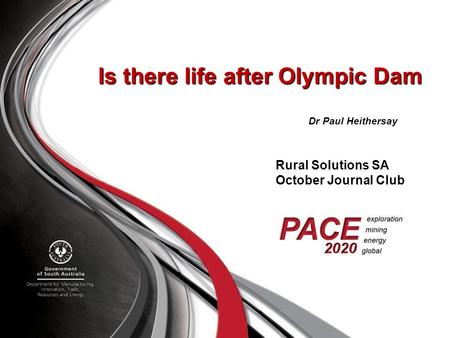Is there life after Olympic Dam Dr Paul Heithersay Rural Solutions SA October Journal Club.