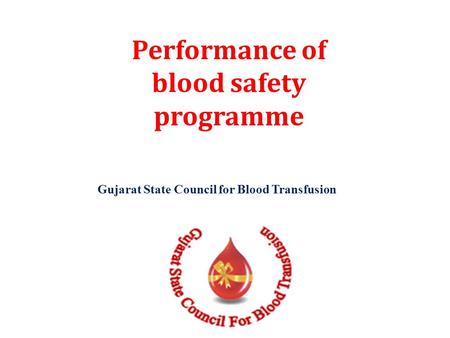 Performance of blood safety programme Gujarat State Council for Blood Transfusion.