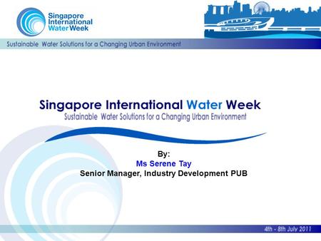 By: Ms Serene Tay Senior Manager, Industry Development PUB.
