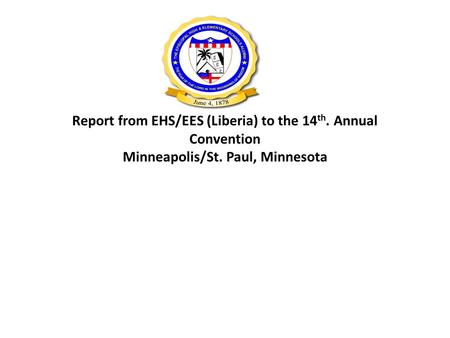 Report from EHS/EES (Liberia) to the 14 th. Annual Convention Minneapolis/St. Paul, Minnesota.