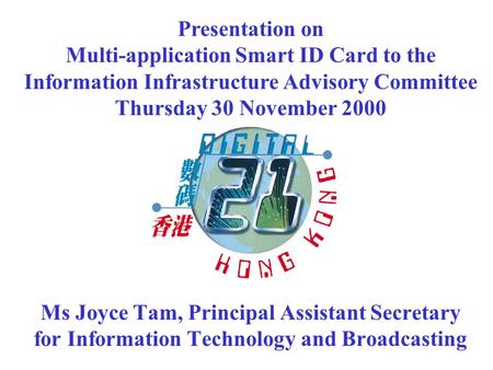 Ms Joyce Tam, Principal Assistant Secretary for Information Technology and Broadcasting Presentation on Multi-application Smart ID Card to the Information.