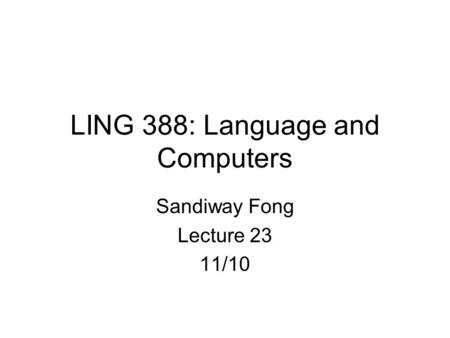 LING 388: Language and Computers Sandiway Fong Lecture 23 11/10.