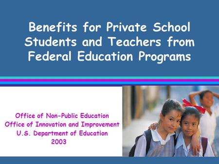 Benefits for Private School Students and Teachers from Federal Education Programs Office of Non-Public Education Office of Innovation and Improvement U.S.