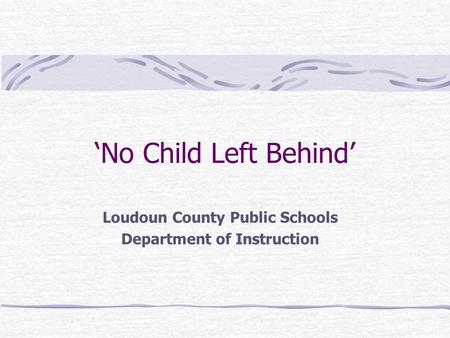 ‘No Child Left Behind’ Loudoun County Public Schools Department of Instruction.