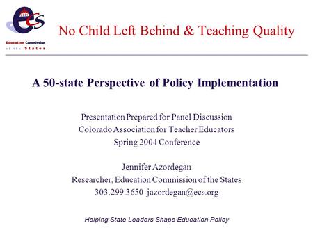 Helping State Leaders Shape Education Policy Presentation Prepared for Panel Discussion Colorado Association for Teacher Educators Spring 2004 Conference.