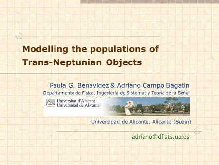 Universidad de Alicante. Alicante (Spain) Modelling the populations of Trans-Neptunian Objects Paula G. Benavidez & Adriano Campo.