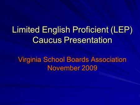 Limited English Proficient (LEP) Caucus Presentation Virginia School Boards Association November 2009.