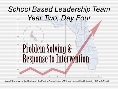 A collaborative project between the Florida Department of Education and the University of South Florida School Based Leadership Team Year Two, Day Four.