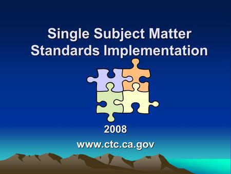Single Subject Matter Standards Implementation 2008www.ctc.ca.gov.