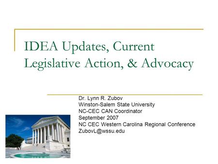 IDEA Updates, Current Legislative Action, & Advocacy Dr. Lynn R. Zubov Winston-Salem State University NC-CEC CAN Coordinator September 2007 NC CEC Western.
