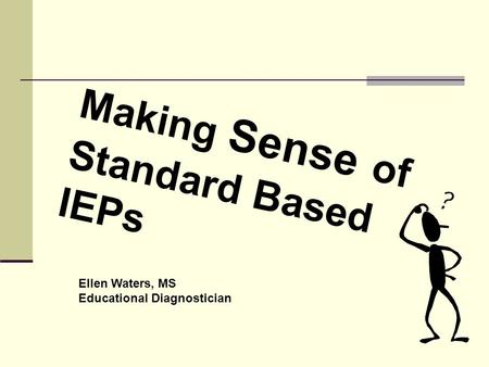 Making Sense of Standard Based IEPs Ellen Waters, MS