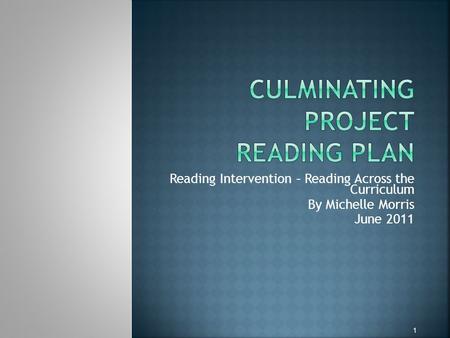 Reading Intervention – Reading Across the Curriculum By Michelle Morris June 2011 1.