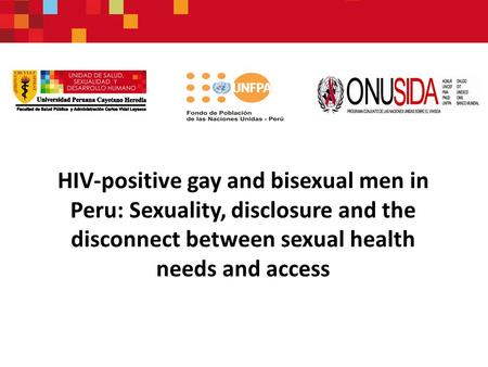 HIV-positive gay and bisexual men in Peru: Sexuality, disclosure and the disconnect between sexual health needs and access.