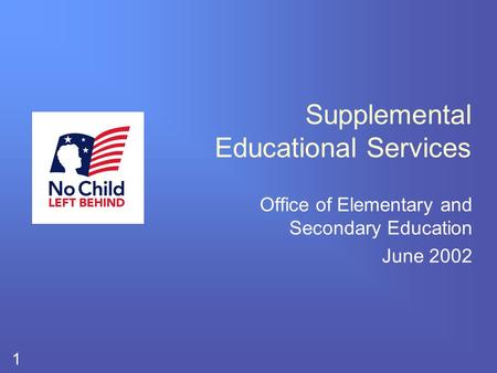 1 Supplemental Educational Services Office of Elementary and Secondary Education June 2002.