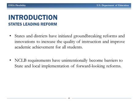 ESEA Flexibility U.S. Department of Education 1 INTRODUCTION STATES LEADING REFORM States and districts have initiated groundbreaking reforms and innovations.