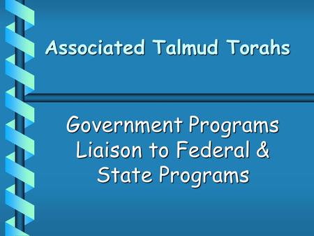 Associated Talmud Torahs Government Programs Liaison to Federal & State Programs.