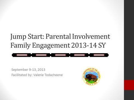 Jump Start: Parental Involvement Family Engagement 2013-14 SY September 9-13, 2013 Facilitated by: Valerie Todacheene.